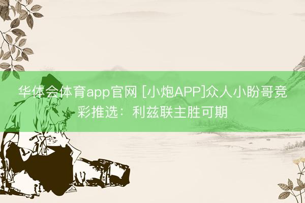 华体会体育app官网 [小炮APP]众人小盼哥竞彩推选：利兹联主胜可期