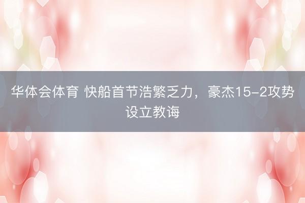 华体会体育 快船首节浩繁乏力,豪杰15-2攻势设立教诲