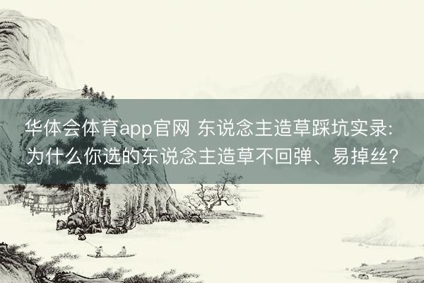华体会体育app官网 东说念主造草踩坑实录: 为什么你选的东说念主造草不回弹、易掉丝?