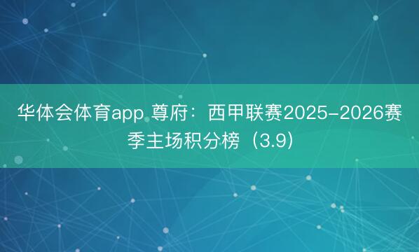 华体会体育app 尊府：西甲联赛2025-2026赛季主场积分榜（3.9）