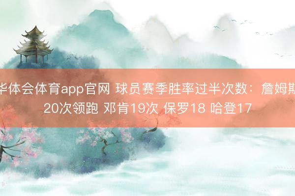 华体会体育app官网 球员赛季胜率过半次数：詹姆斯20次领跑 邓肯19次 保罗18 哈登17