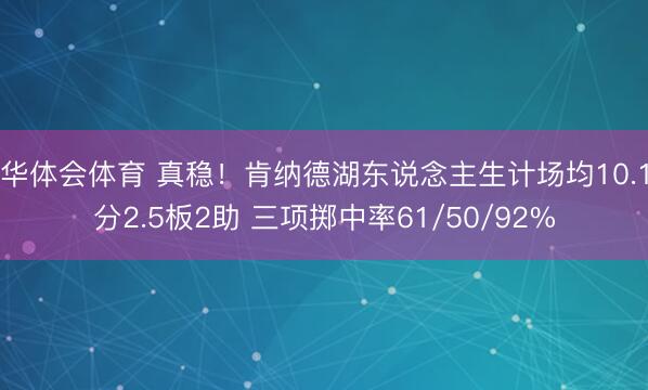 华体会体育 真稳！肯纳德湖东说念主生计场均10.1分2.5板2助 三项掷中率61/50/92%