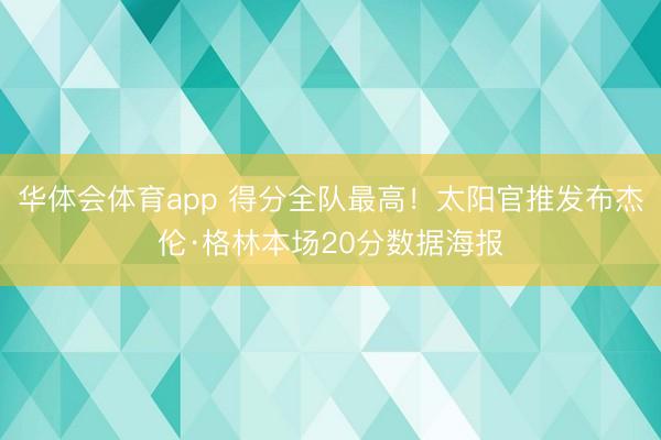 华体会体育app 得分全队最高！太阳官推发布杰伦·格林本场20分数据海报