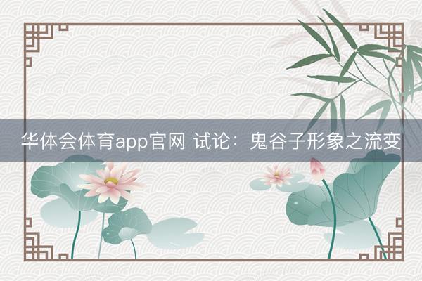 华体会体育app官网 试论：鬼谷子形象之流变