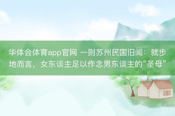 华体会体育app官网 一则苏州民国旧闻：就步地而言，女东谈主足以作念男东谈主的“圣母”