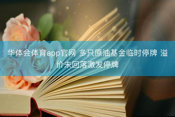 华体会体育app官网 多只原油基金临时停牌 溢价未回落激发停牌