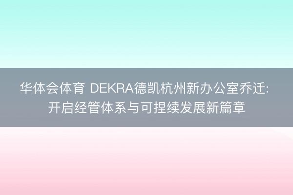 华体会体育 DEKRA德凯杭州新办公室乔迁: 开启经管体系与可捏续发展新篇章