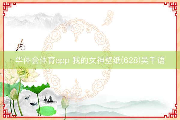 华体会体育app 我的女神壁纸(628)吴千语