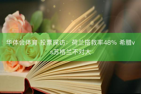 华体会体育 投票探访：荷兰搭救率48% 希腊vs苏格兰不对大