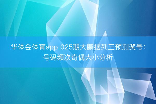 华体会体育app 025期大鹏摆列三预测奖号:号码频次奇偶大小分析