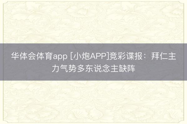 华体会体育app [小炮APP]竞彩谍报：拜仁主力气势多东说念主缺阵