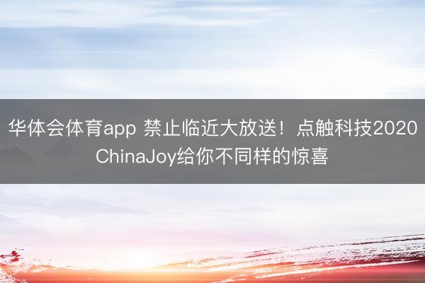 华体会体育app 禁止临近大放送！点触科技2020ChinaJoy给你不同样的惊喜