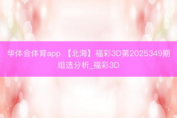 华体会体育app 【北海】福彩3D第2025349期组选分析_福彩3D