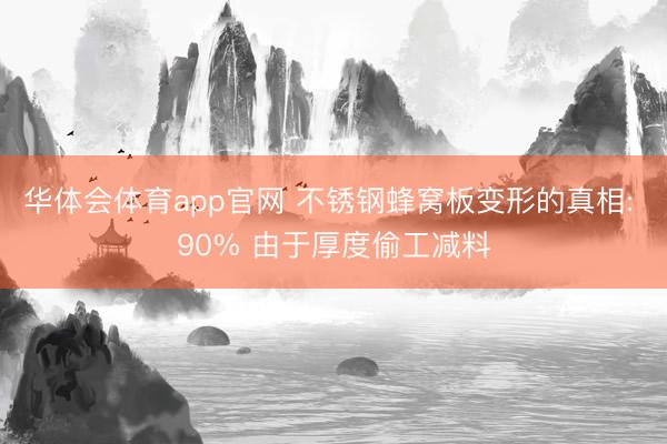 华体会体育app官网 不锈钢蜂窝板变形的真相: 90% 由于厚度偷工减料