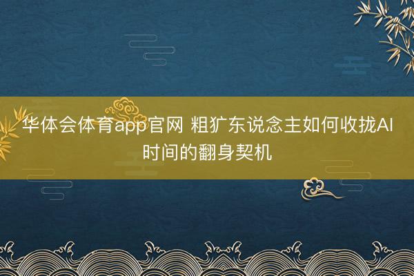 华体会体育app官网 粗犷东说念主如何收拢AI时间的翻身契机