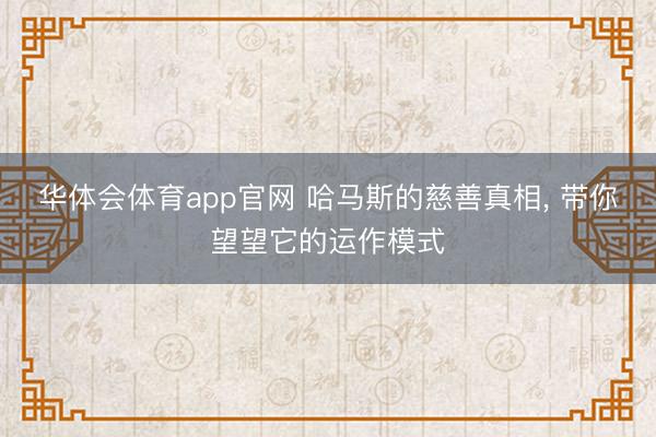 华体会体育app官网 哈马斯的慈善真相， 带你望望它的运作模式