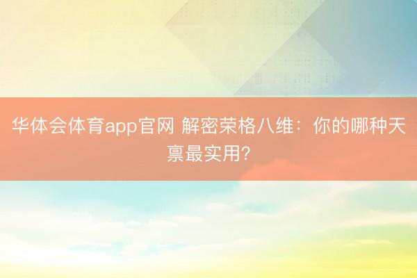 华体会体育app官网 解密荣格八维：你的哪种天禀最实用？