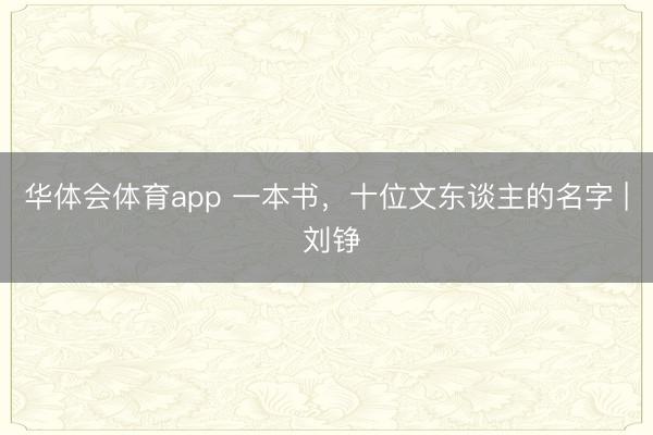 华体会体育app 一本书，十位文东谈主的名字 | 刘铮