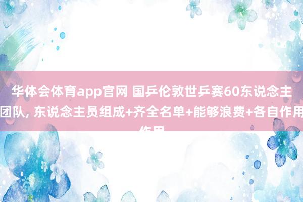 华体会体育app官网 国乒伦敦世乒赛60东说念主团队， 东说念主员组成+齐全名单+能够浪费+各自作用
