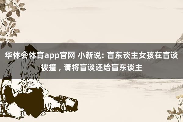华体会体育app官网 小新说: 盲东谈主女孩在盲谈被撞 ， 请将盲谈还给盲东谈主