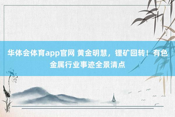 华体会体育app官网 黄金明慧,锂矿回转!有色金属行业事迹全景清点