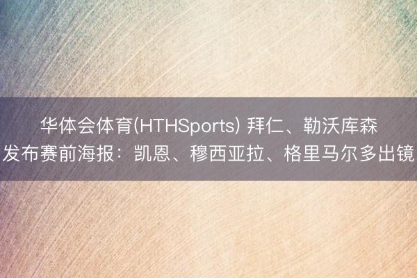 华体会体育(HTHSports) 拜仁、勒沃库森发布赛前海报：凯恩、穆西亚拉、格里马尔多出镜