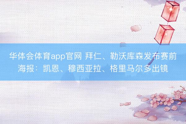 华体会体育app官网 拜仁、勒沃库森发布赛前海报：凯恩、穆西亚拉、格里马尔多出镜