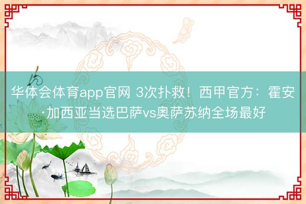 华体会体育app官网 3次扑救！西甲官方：霍安·加西亚当选巴萨vs奥萨苏纳全场最好