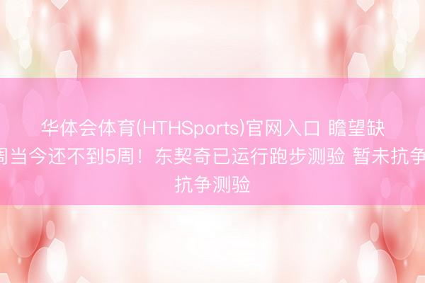 华体会体育(HTHSports)官网入口 瞻望缺阵8周当今还不到5周！东契奇已运行跑步测验 暂未抗争测验