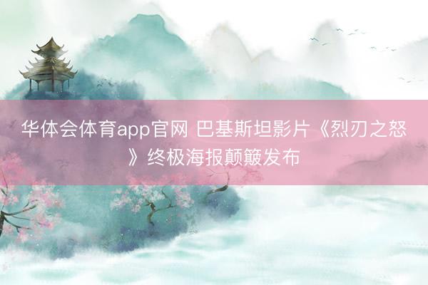 华体会体育app官网 巴基斯坦影片《烈刃之怒》终极海报颠簸发布